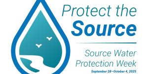 Protect the Source - Source Water Protection Week, Sept. 28-Oct. 4, 2025